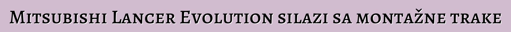 Mitsubishi Lancer Evolution silazi sa montažne trake