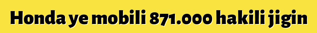 Honda ye mobili 871.000 hakili jigin