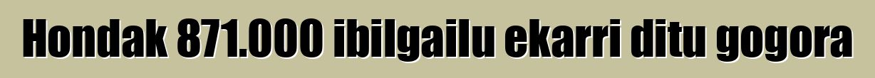Hondak 871.000 ibilgailu ekarri ditu gogora