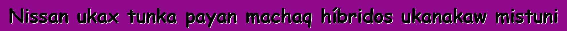 Nissan ukax tunka payan machaq híbridos ukanakaw mistuni