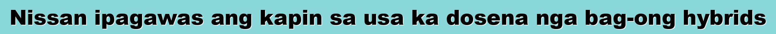 Nissan ipagawas ang kapin sa usa ka dosena nga bag-ong hybrids