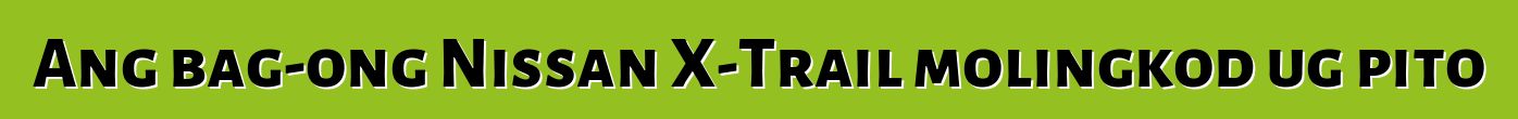 Ang bag-ong Nissan X-Trail molingkod ug pito