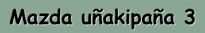 Mazda uñakipaña 3
