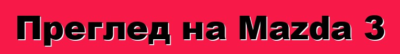Преглед на Mazda 3
