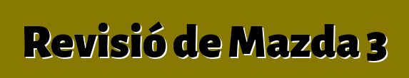 Revisió de Mazda 3