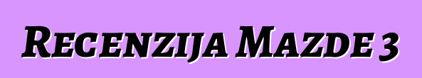 Recenzija Mazde 3