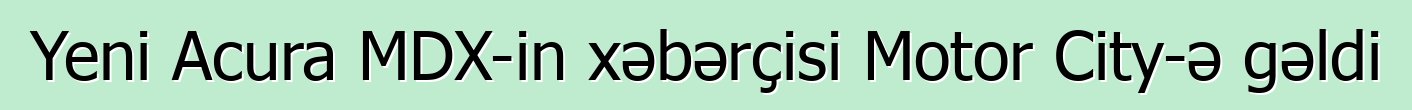 Yeni Acura MDX-in xəbərçisi Motor City-ə gəldi