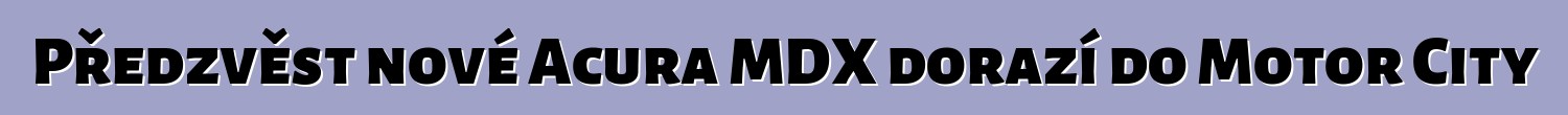 Předzvěst nové Acura MDX dorazí do Motor City