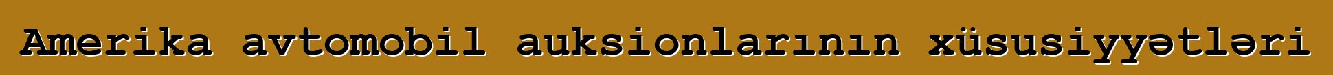 Amerika avtomobil auksionlarının xüsusiyyətləri