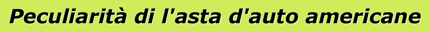 Peculiarità di l'asta d'auto americane