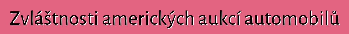 Zvláštnosti amerických aukcí automobilů