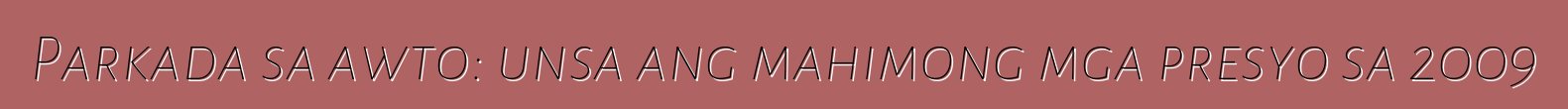 Parkada sa awto: unsa ang mahimong mga presyo sa 2009