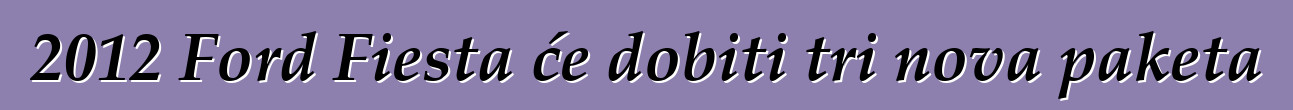 2012 Ford Fiesta će dobiti tri nova paketa