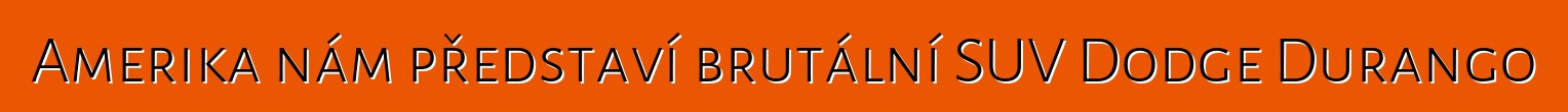 Amerika nám představí brutální SUV Dodge Durango
