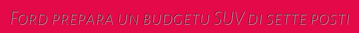 Ford prepara un budgetu SUV di sette posti
