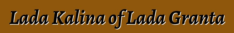 Lada Kalina of Lada Granta