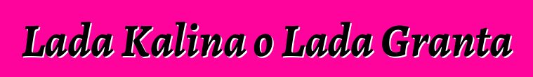 Lada Kalina o Lada Granta