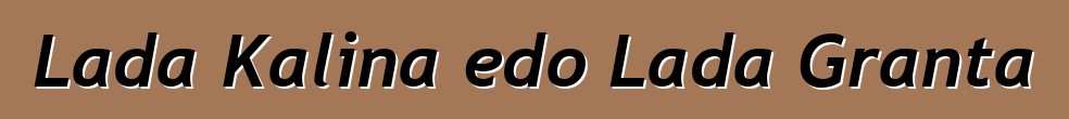 Lada Kalina edo Lada Granta