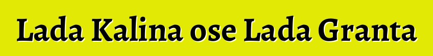 Lada Kalina ose Lada Granta