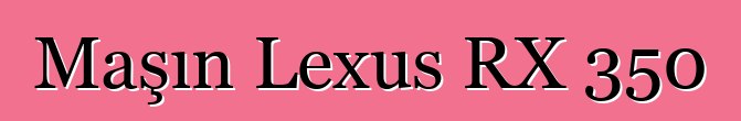 Maşın Lexus RX 350
