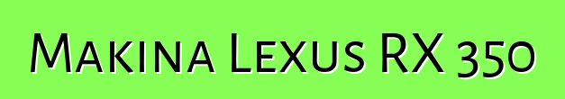 Makina Lexus RX 350