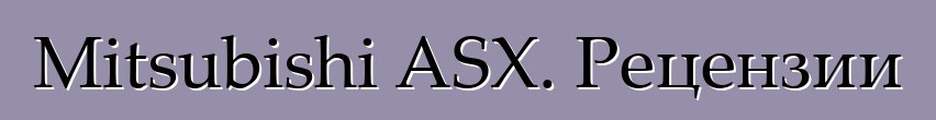 Mitsubishi ASX. Рецензии