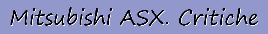 Mitsubishi ASX. Critiche
