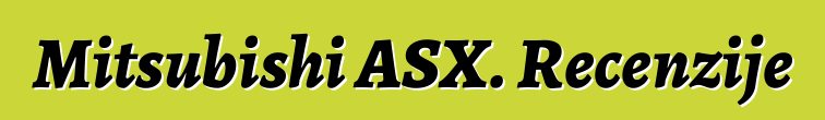 Mitsubishi ASX. Recenzije