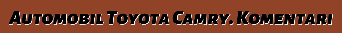 Automobil Toyota Camry. Komentari