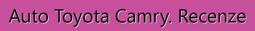 Auto Toyota Camry. Recenze