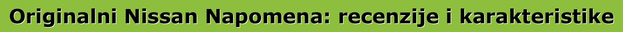 Originalni Nissan Napomena: recenzije i karakteristike