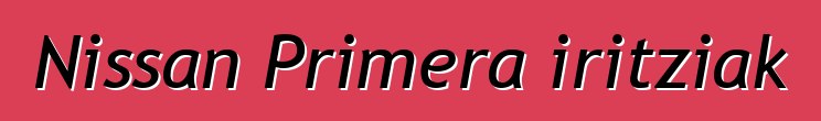Nissan Primera iritziak