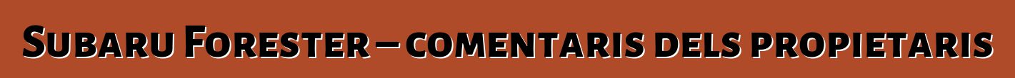 Subaru Forester – comentaris dels propietaris