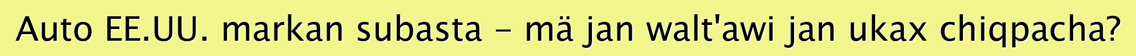 Auto EE.UU. markan subasta - mä jan walt'awi jan ukax chiqpacha?