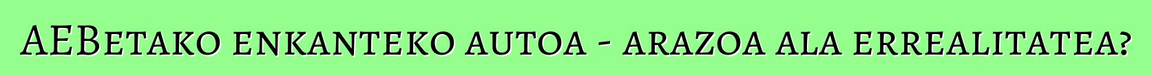 AEBetako enkanteko autoa - arazoa ala errealitatea?