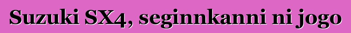 Suzuki SX4, seginnkanni ni jogo