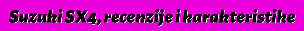 Suzuki SX4, recenzije i karakteristike