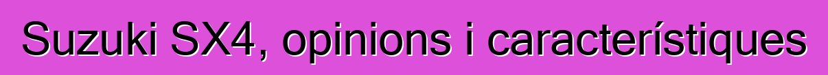 Suzuki SX4, opinions i característiques