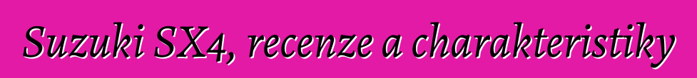 Suzuki SX4, recenze a charakteristiky
