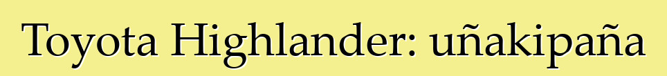 Toyota Highlander: uñakipaña