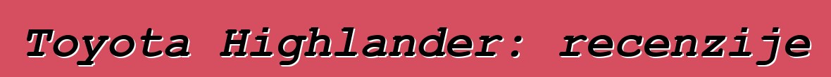 Toyota Highlander: recenzije