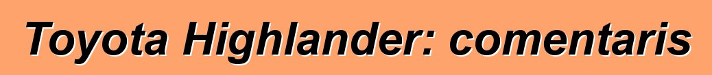 Toyota Highlander: comentaris