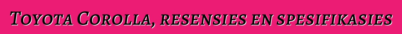 Toyota Corolla, resensies en spesifikasies