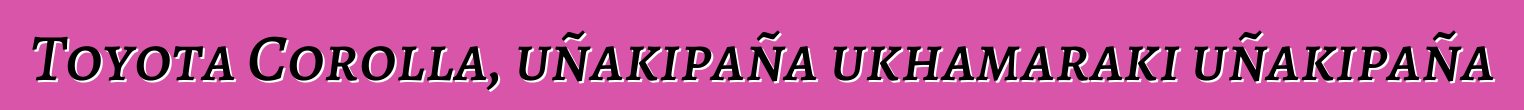 Toyota Corolla, uñakipaña ukhamaraki uñakipaña