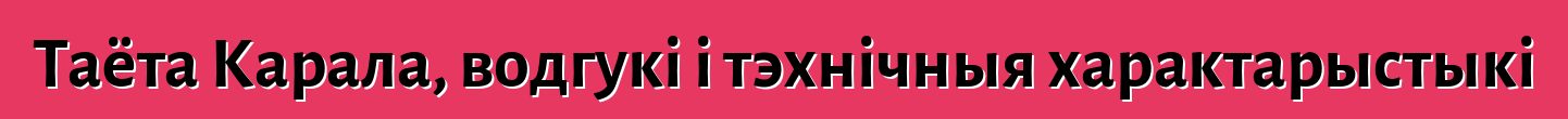Таёта Карала, водгукі і тэхнічныя характарыстыкі