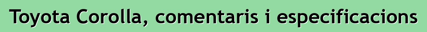 Toyota Corolla, comentaris i especificacions