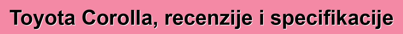 Toyota Corolla, recenzije i specifikacije