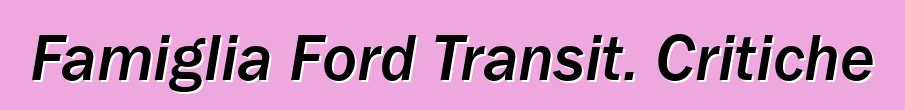 Famiglia Ford Transit. Critiche