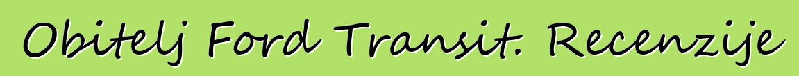 Obitelj Ford Transit. Recenzije