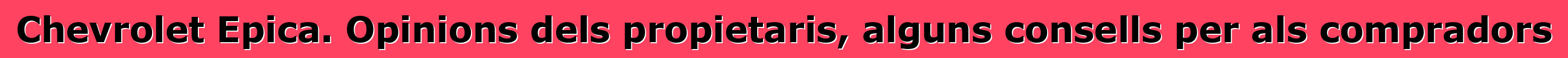 Chevrolet Epica. Opinions dels propietaris, alguns consells per als compradors
